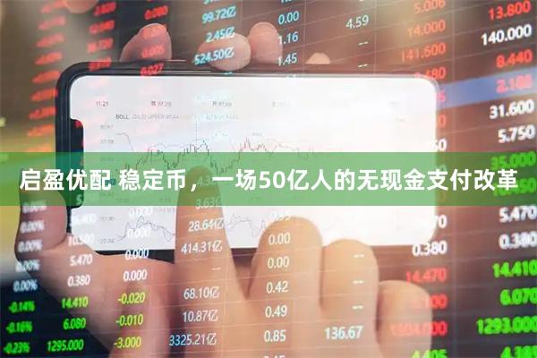 启盈优配 稳定币,一场50亿人的无现金支付改革